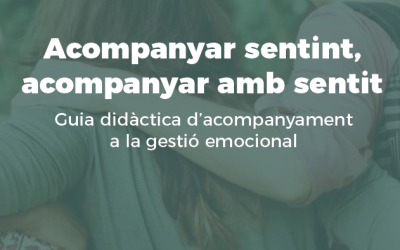 Acompanyar sentint, acompanyar amb sentit: guia didàctica d’acompanyament a la gestió emocional